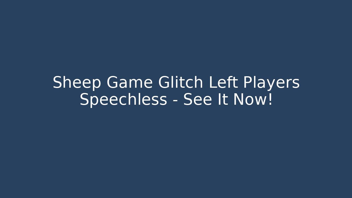 Sheep Game Glitch Left Players Speechless – See It Now!