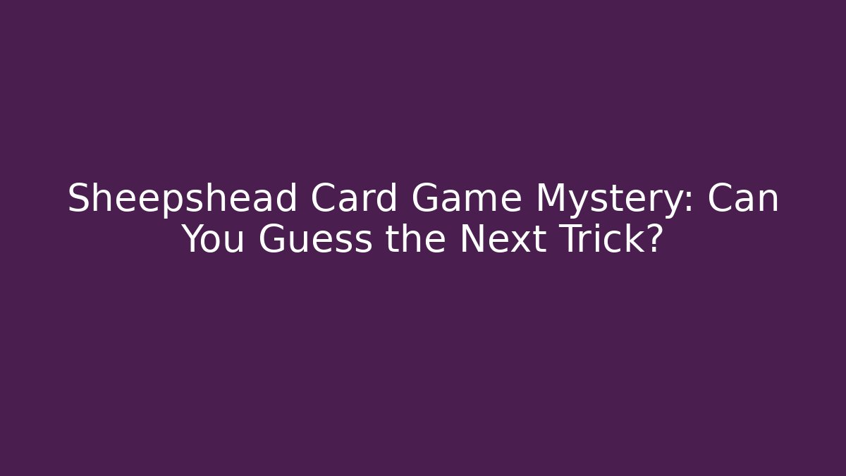 Sheepshead Card Game Mystery: Can You Guess the Next Trick?