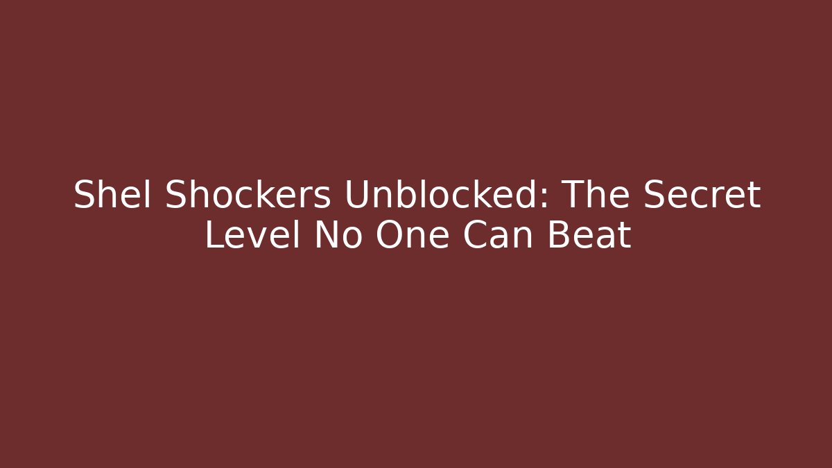 Shel Shockers Unblocked: The Secret Level No One Can Beat
