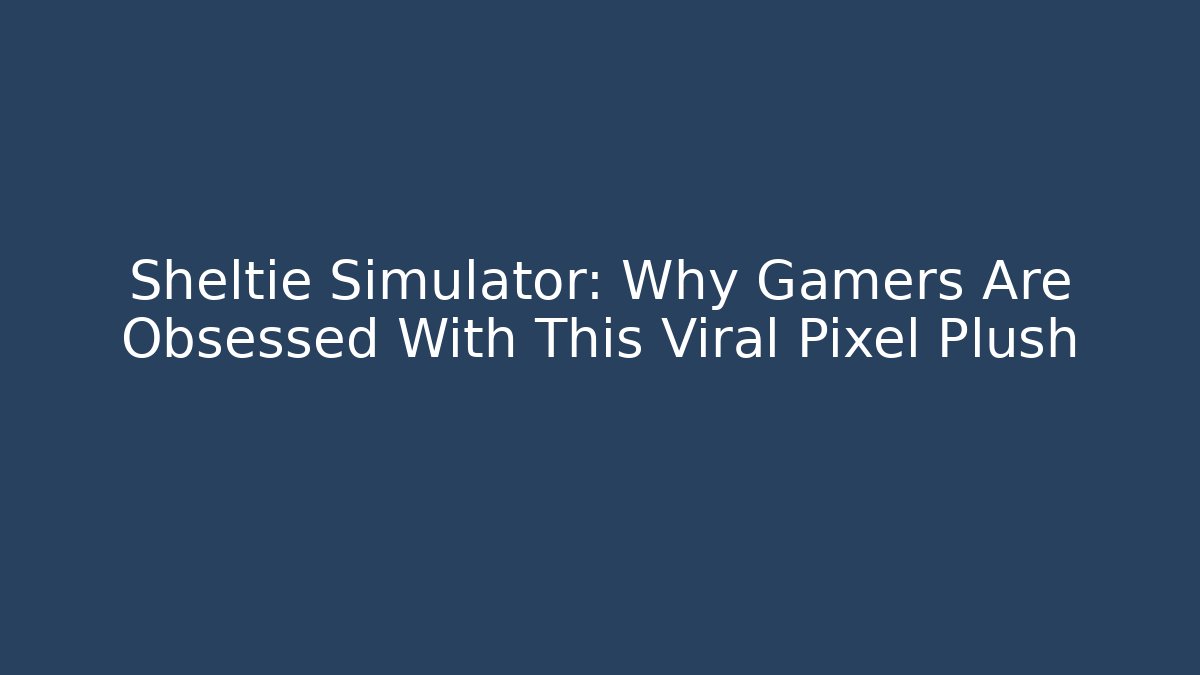 Sheltie Simulator: Why Gamers Are Obsessed With This Viral Pixel Plush