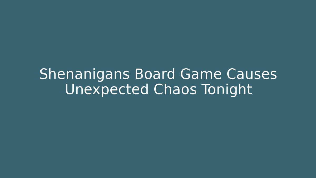 Shenanigans Board Game Causes Unexpected Chaos Tonight - Vintage E-Juice