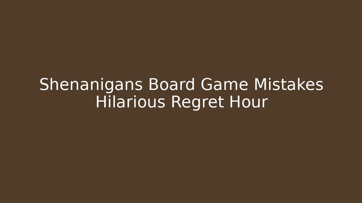 Shenanigans Board Game Mistakes Hilarious Regret Hour