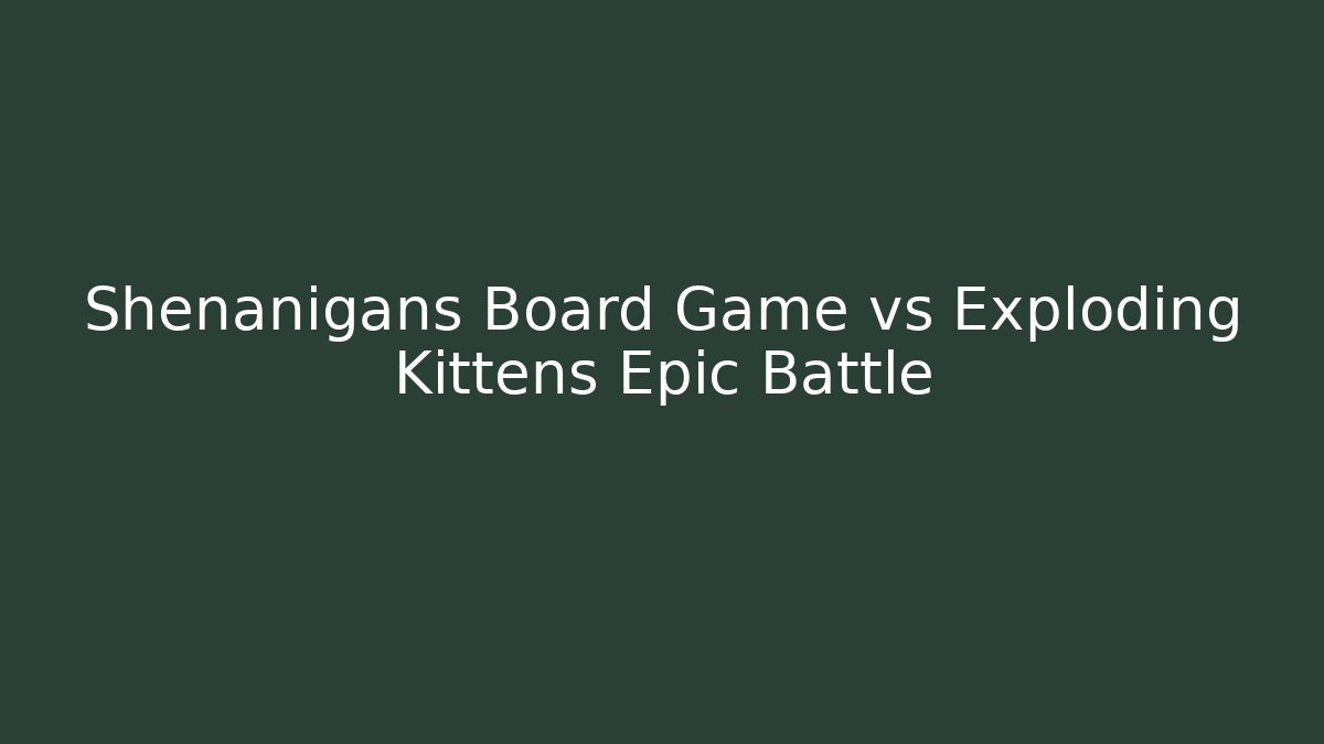 Shenanigans Board Game vs Exploding Kittens Epic Battle