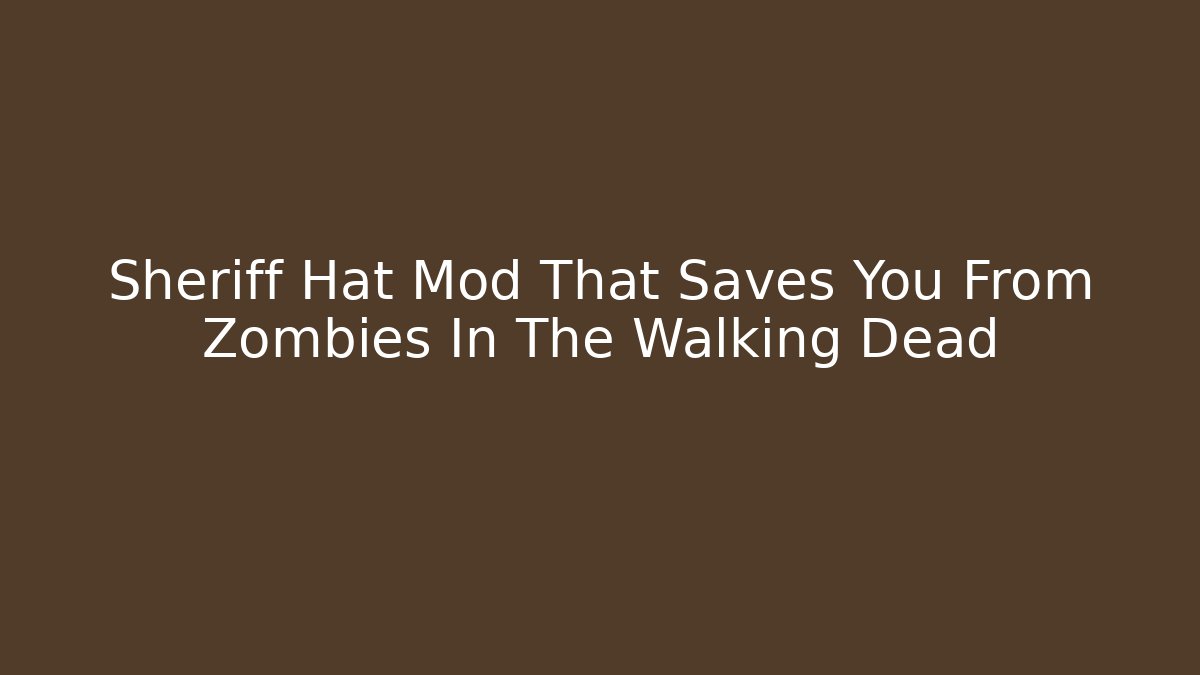 Sheriff Hat Mod That Saves You From Zombies In The Walking Dead