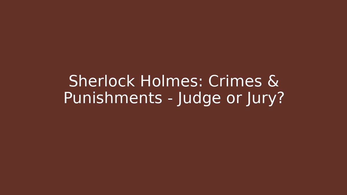 Sherlock Holmes: Crimes & Punishments - Judge or Jury?