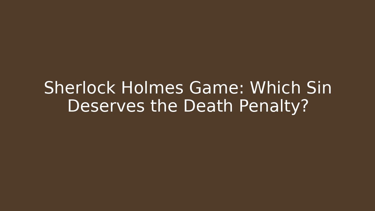 Sherlock Holmes Game: Which Sin Deserves the Death Penalty? - Vintage E-Juice