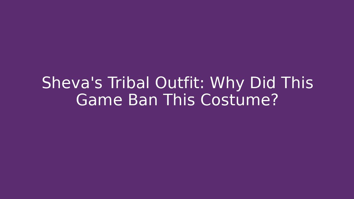 Sheva's Tribal Outfit: Why Did This Game Ban This Costume?