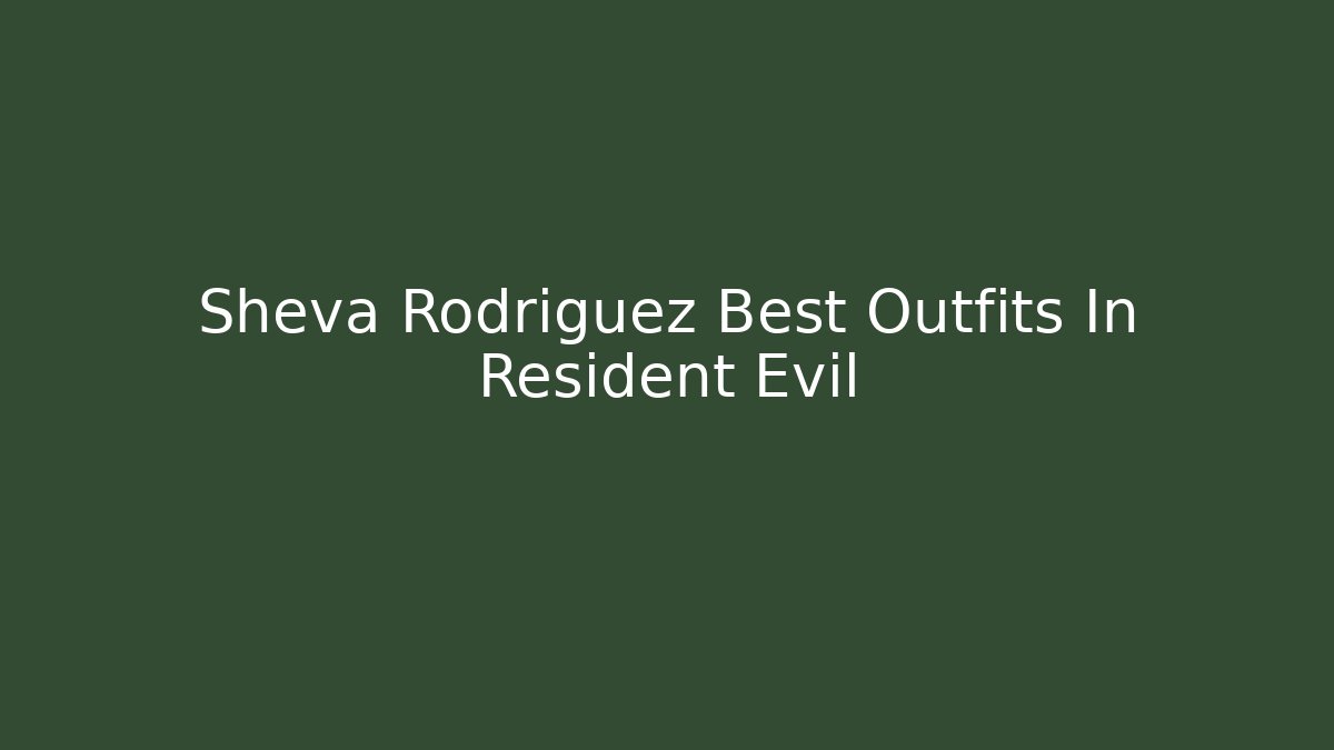 Sheva Rodriguez Best Outfits In Resident Evil