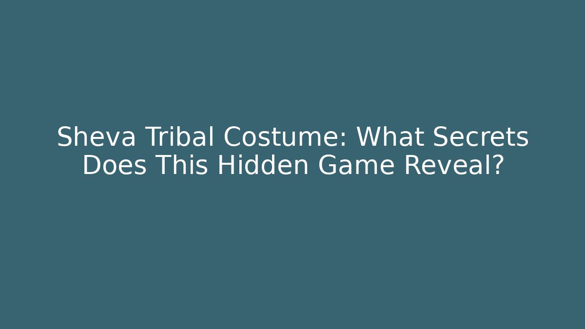 Sheva Tribal Costume: What Secrets Does This Hidden Game Reveal?