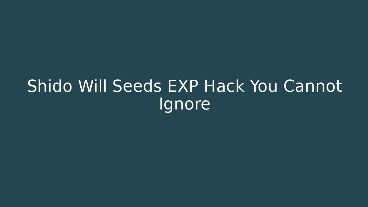 Shido Will Seeds EXP Hack You Cannot Ignore - Vintage E-Juice