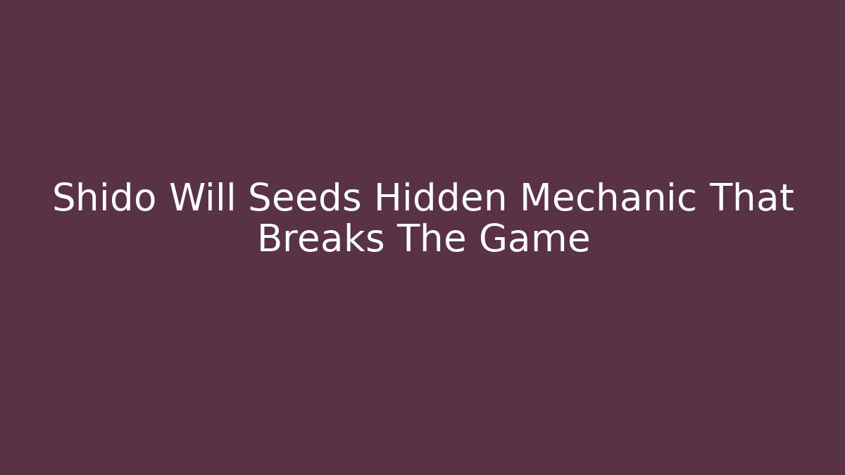 Shido Will Seeds Hidden Mechanic That Breaks The Game