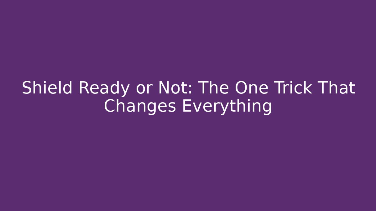 Shield Ready or Not: The One Trick That Changes Everything