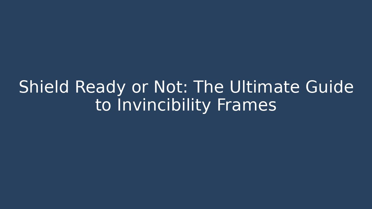 Shield Ready or Not: The Ultimate Guide to Invincibility Frames