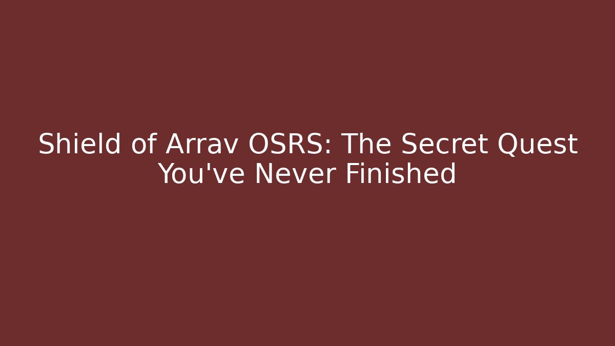 Shield of Arrav OSRS: The Secret Quest You’ve Never Finished