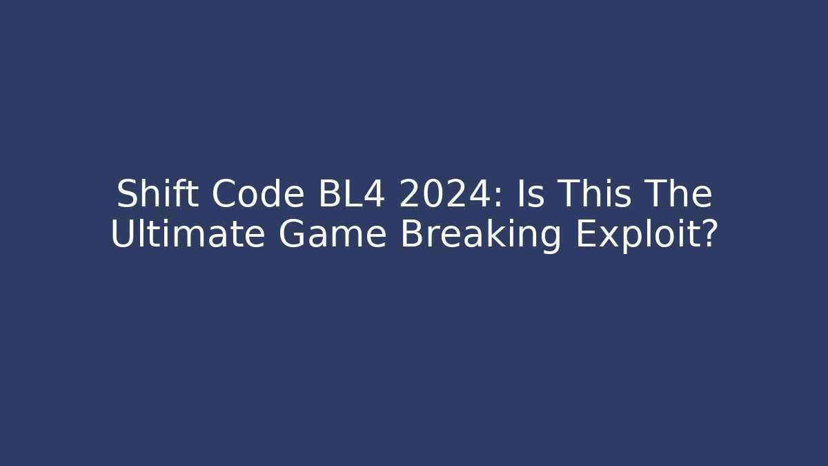 Shift Code BL4 2024: Is This The Ultimate Game Breaking Exploit? - Vintage E-Juice