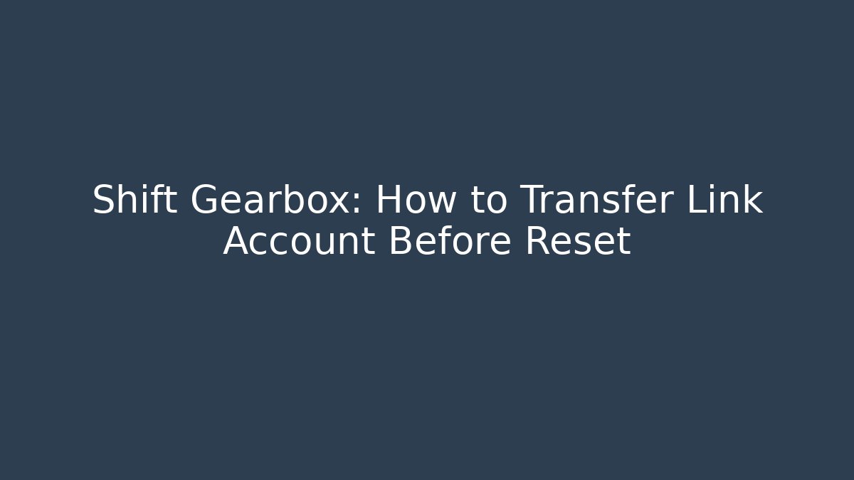 Shift Gearbox: How to Transfer Link Account Before Reset