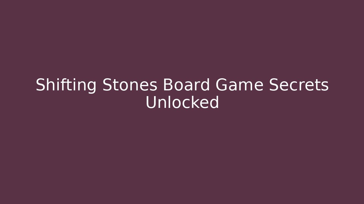 Shifting Stones Board Game Secrets Unlocked