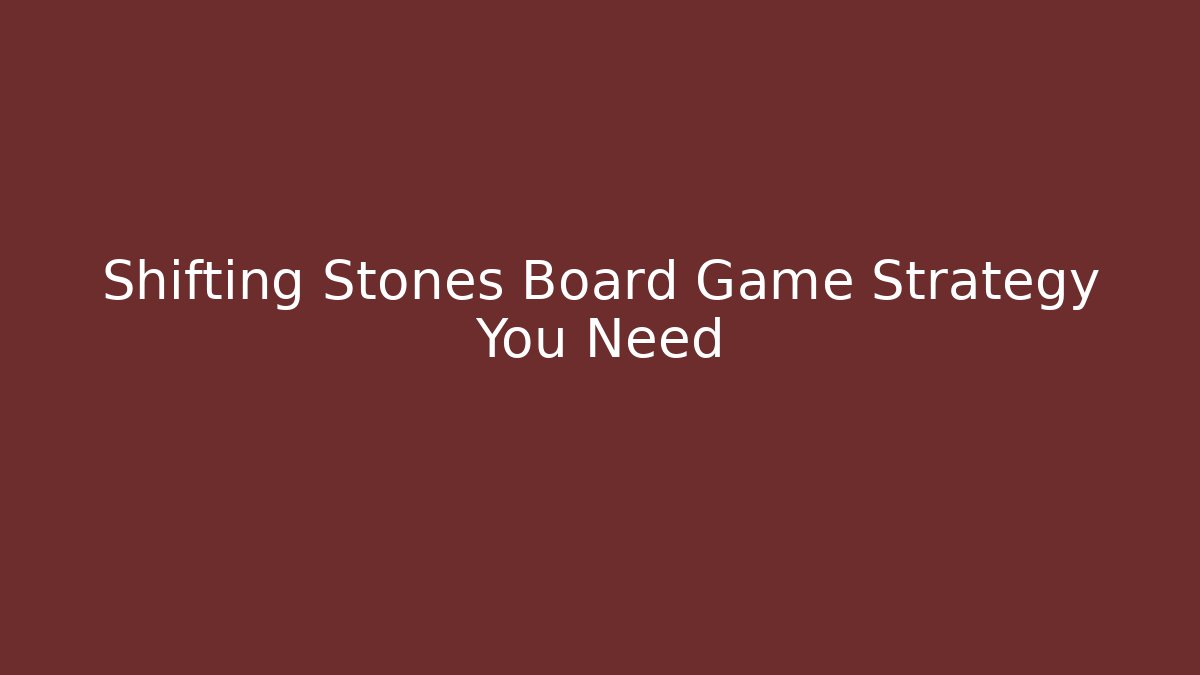 Shifting Stones Board Game Strategy You Need