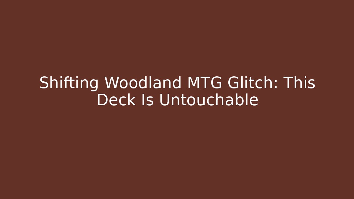 Shifting Woodland MTG Glitch: This Deck Is Untouchable - Vintage E-Juice