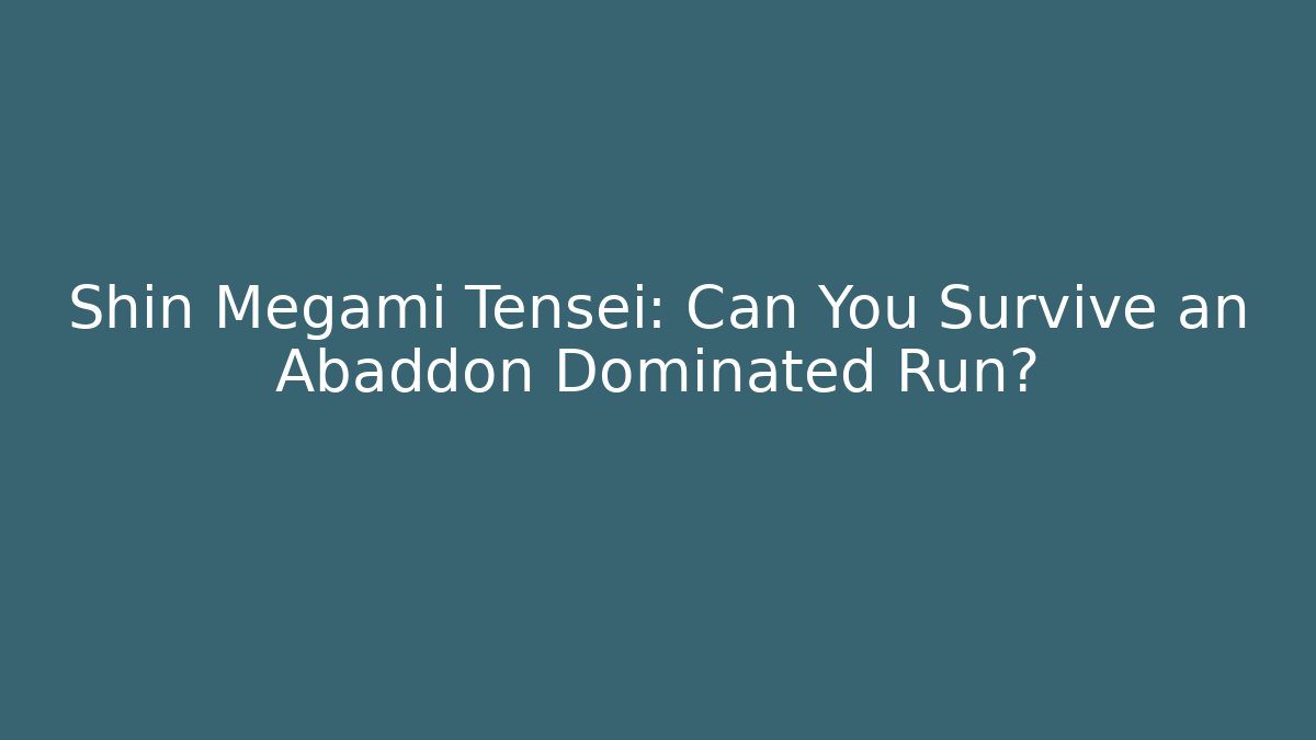Shin Megami Tensei: Can You Survive an Abaddon Dominated Run?