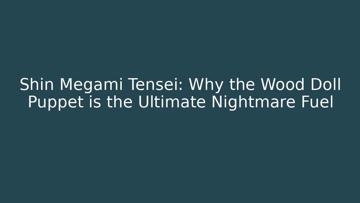 Shin Megami Tensei: Why the Wood Doll Puppet is the Ultimate Nightmare Fuel
