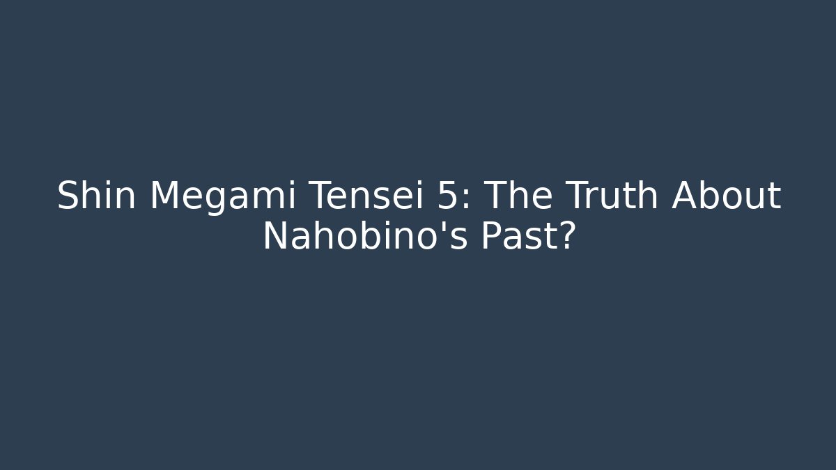 Shin Megami Tensei 5: The Truth About Nahobino's Past?