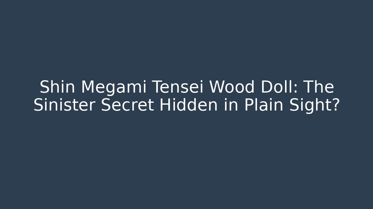 Shin Megami Tensei Wood Doll: The Sinister Secret Hidden in Plain Sight?