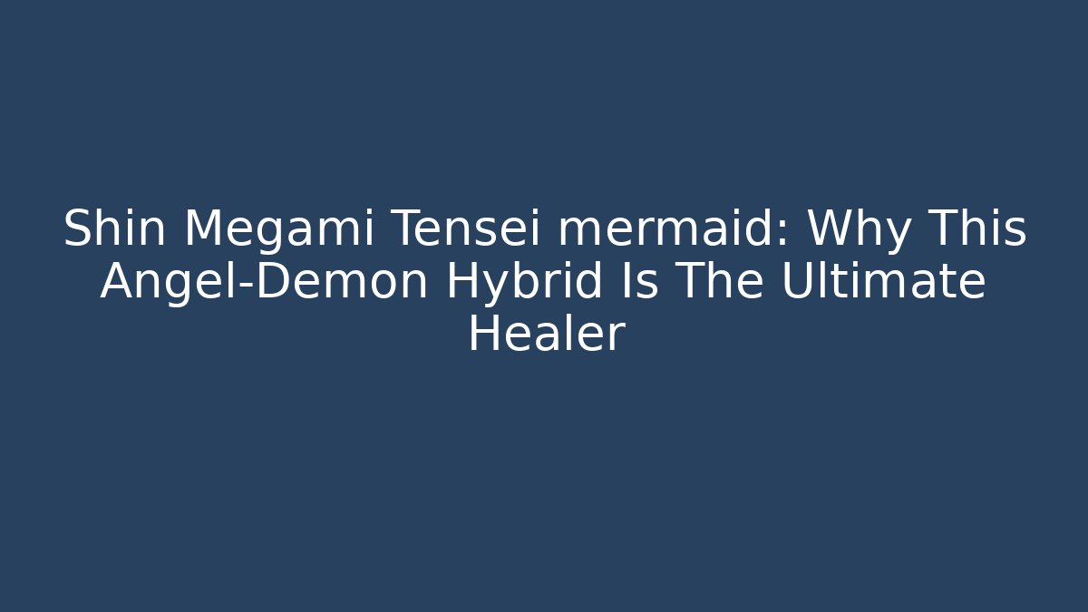 Shin Megami Tensei mermaid: Why This Angel-Demon Hybrid Is The Ultimate Healer