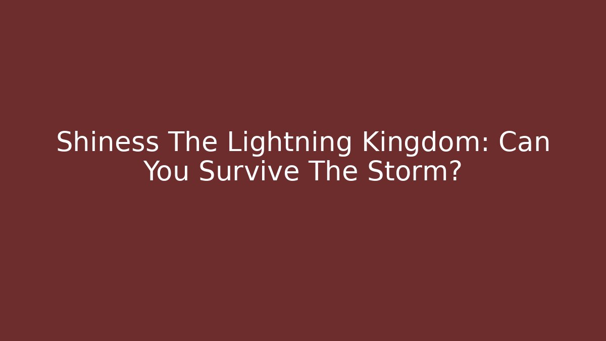 Shiness The Lightning Kingdom: Can You Survive The Storm?