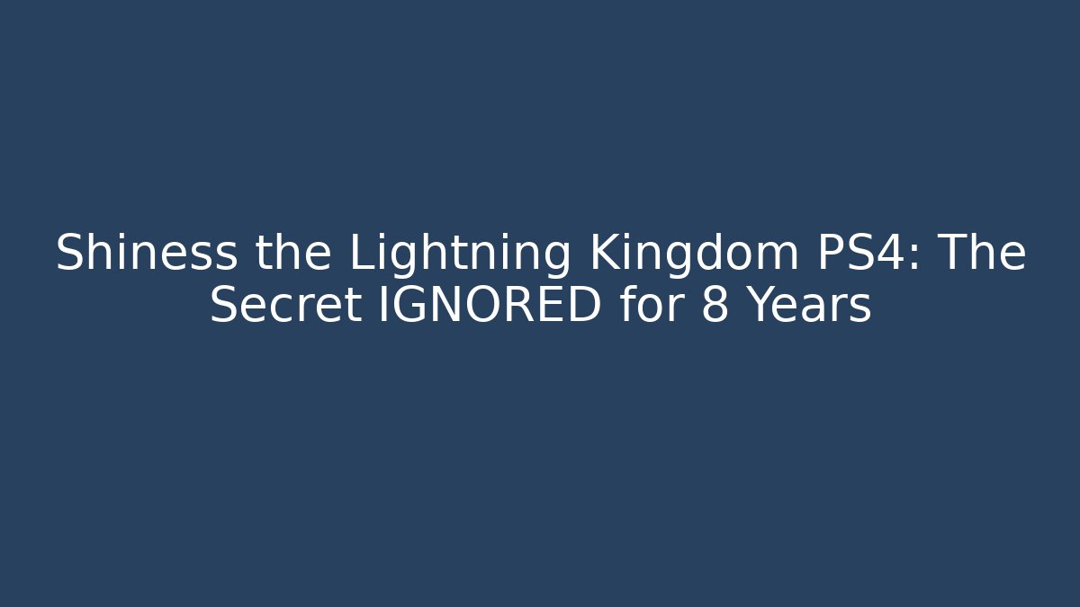 Shiness the Lightning Kingdom PS4: The Secret IGNORED for 8 Years