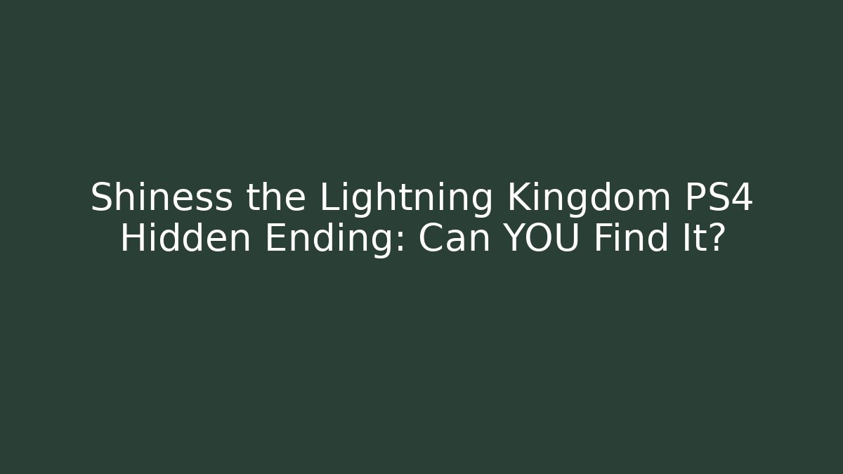 Shiness the Lightning Kingdom PS4 Hidden Ending: Can YOU Find It?