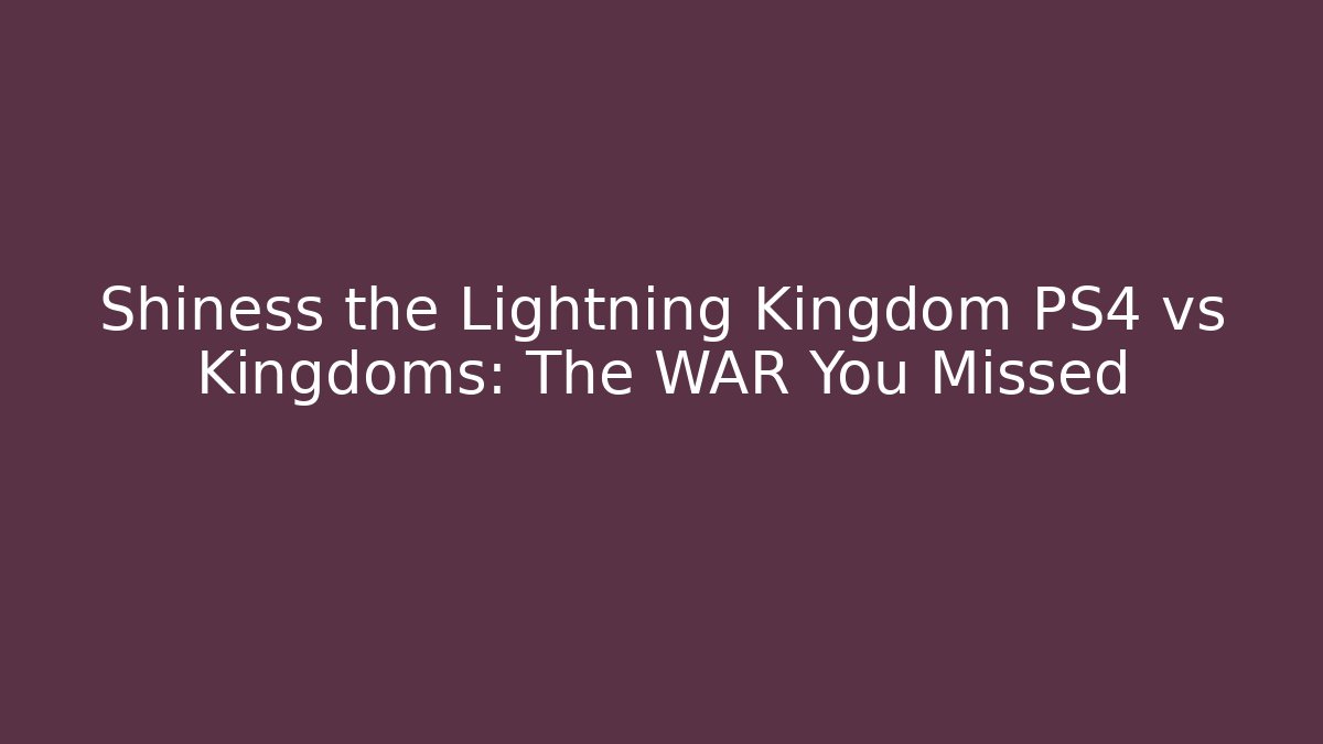 Shiness the Lightning Kingdom PS4 vs Kingdoms: The WAR You Missed