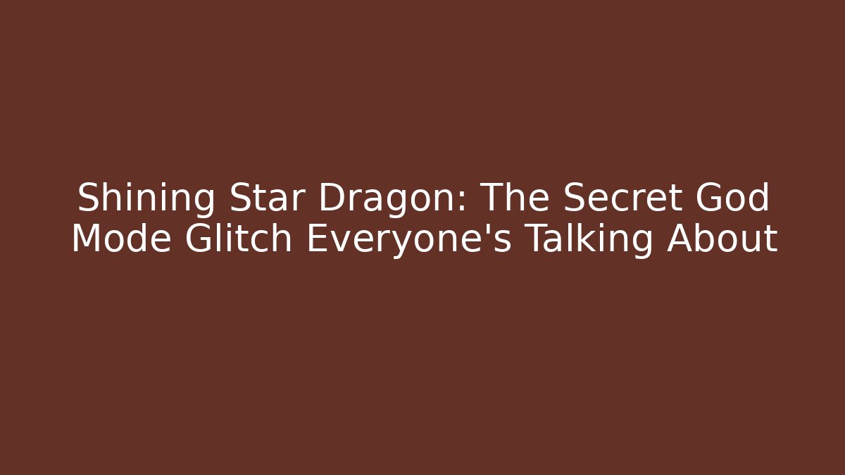 Shining Star Dragon: The Secret God Mode Glitch Everyone’s Talking About
