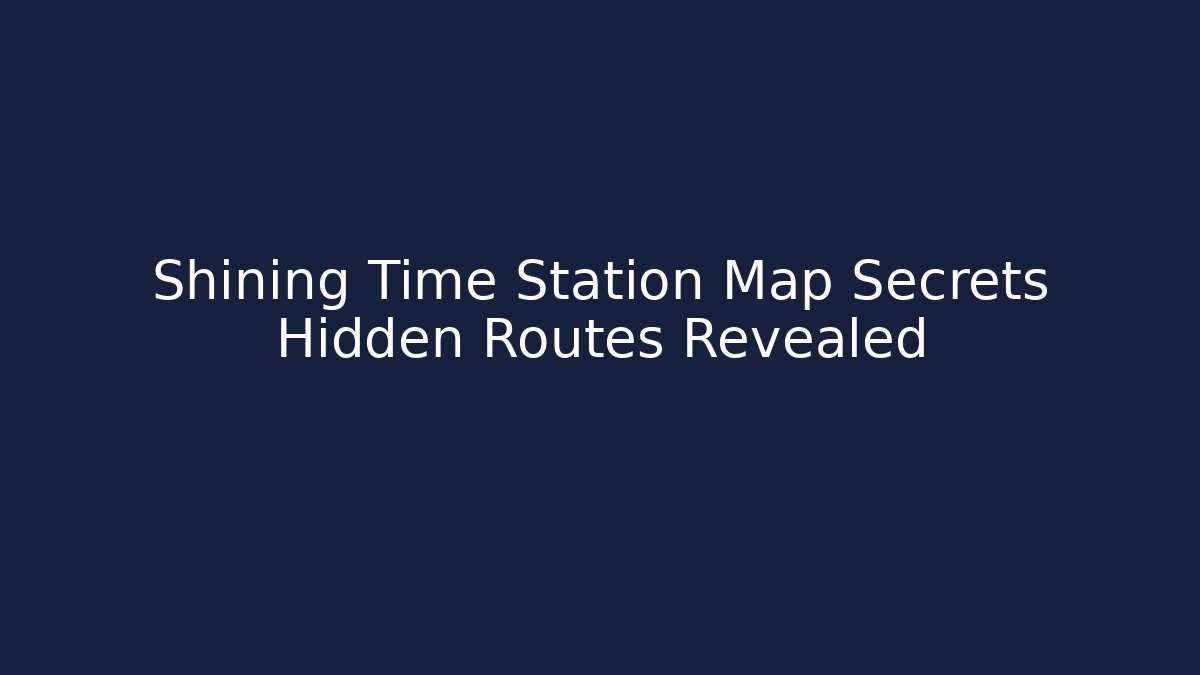 Shining Time Station Map Secrets Hidden Routes Revealed