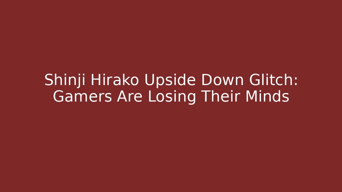 Shinji Hirako Upside Down Glitch: Gamers Are Losing Their Minds - Vintage E-Juice
