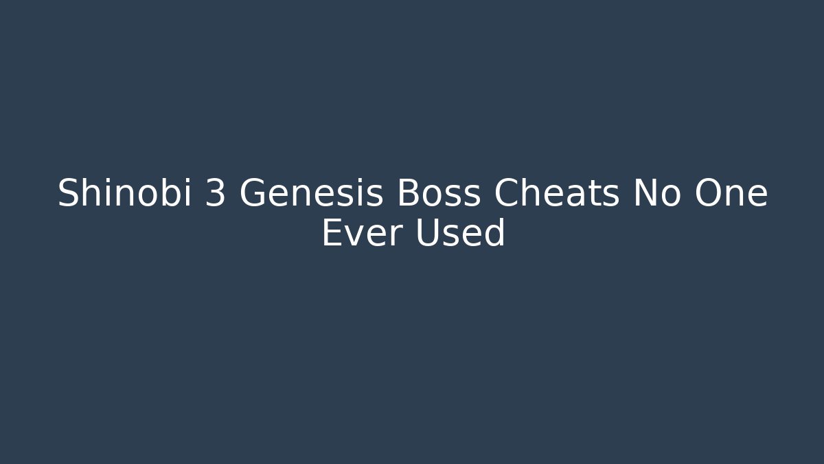 Shinobi 3 Genesis Boss Cheats No One Ever Used