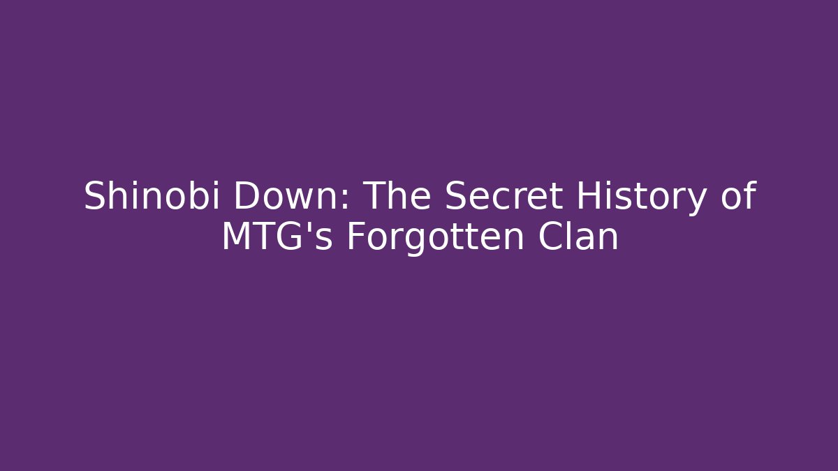 Shinobi Down: The Secret History of MTG's Forgotten Clan