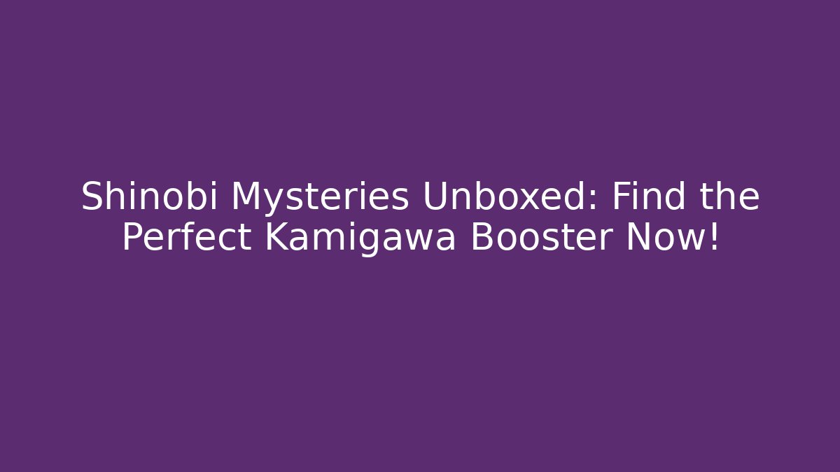 Shinobi Mysteries Unboxed: Find the Perfect Kamigawa Booster Now!