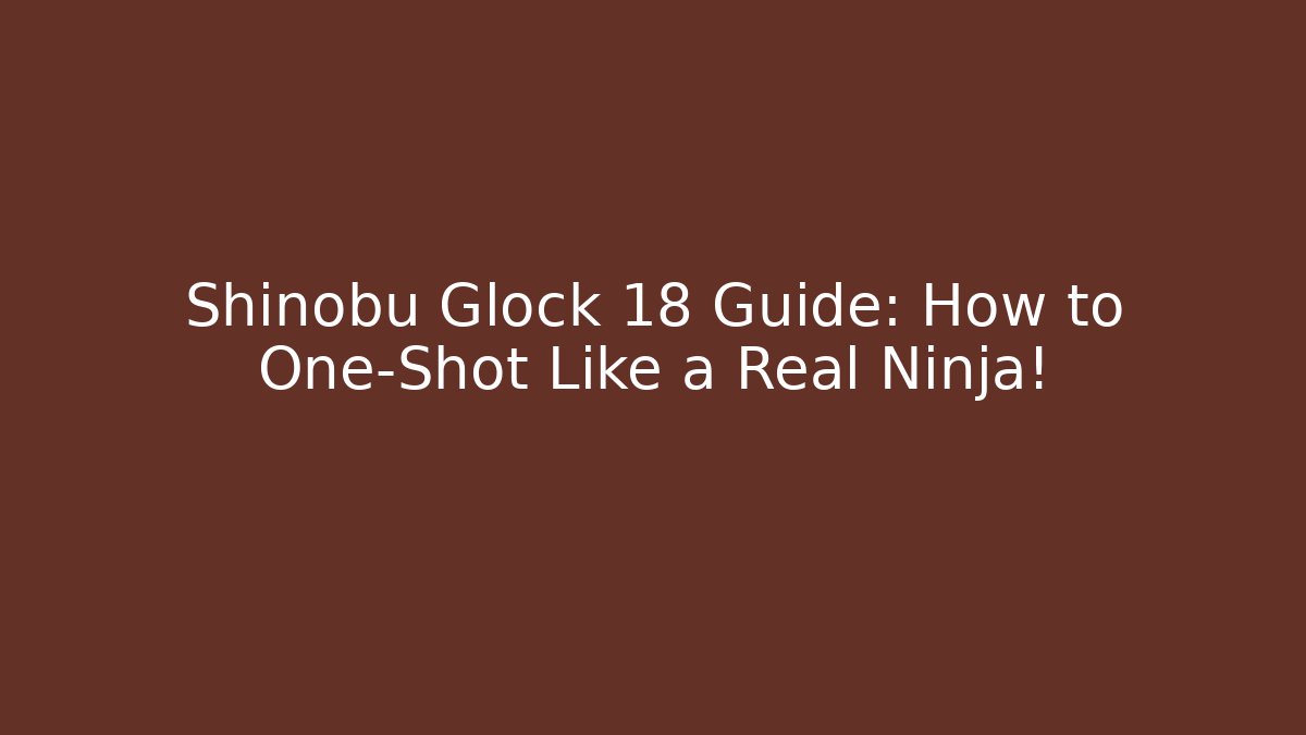 Shinobu Glock 18 Guide: How to One-Shot Like a Real Ninja!