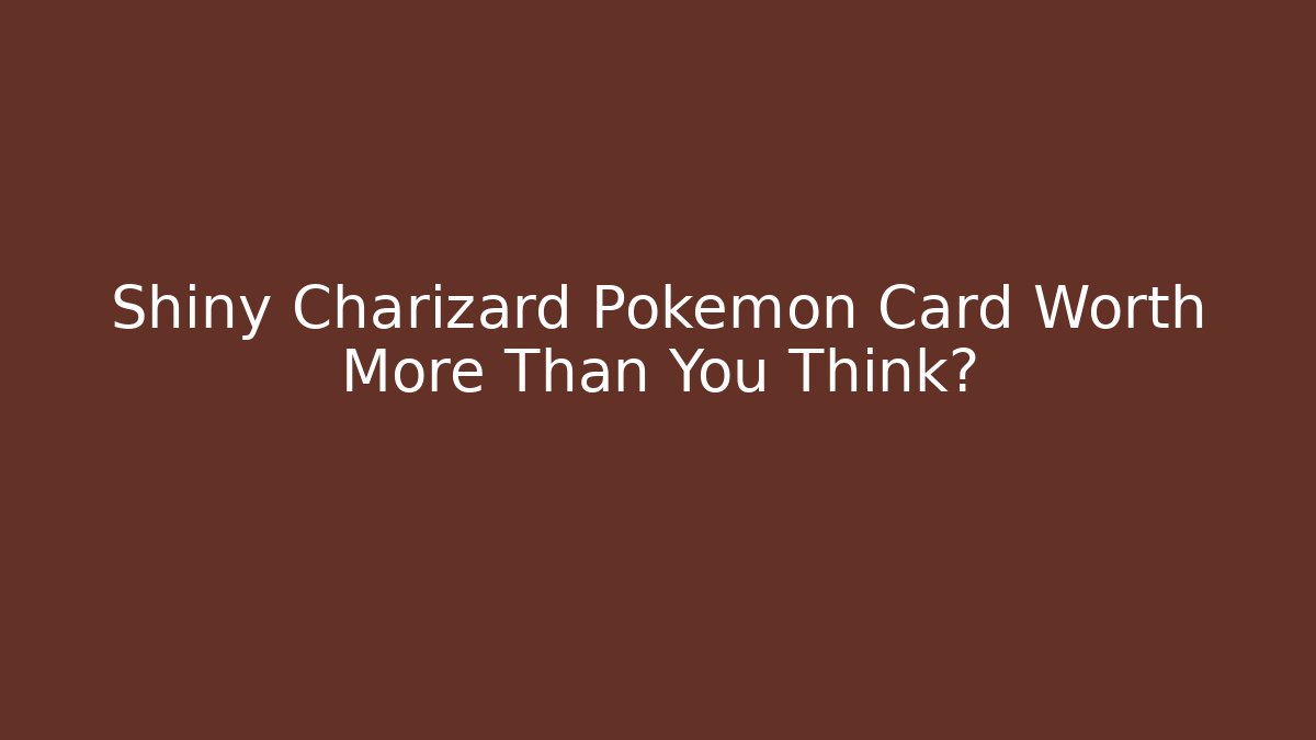 Shiny Charizard Pokémon Card Worth More Than You Think?