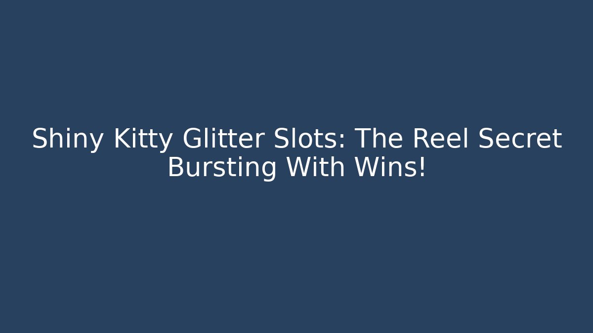 Shiny Kitty Glitter Slots: The Reel Secret Bursting With Wins!