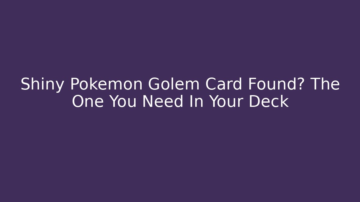 Shiny Pokemon Golem Card Found? The One You Need In Your Deck
