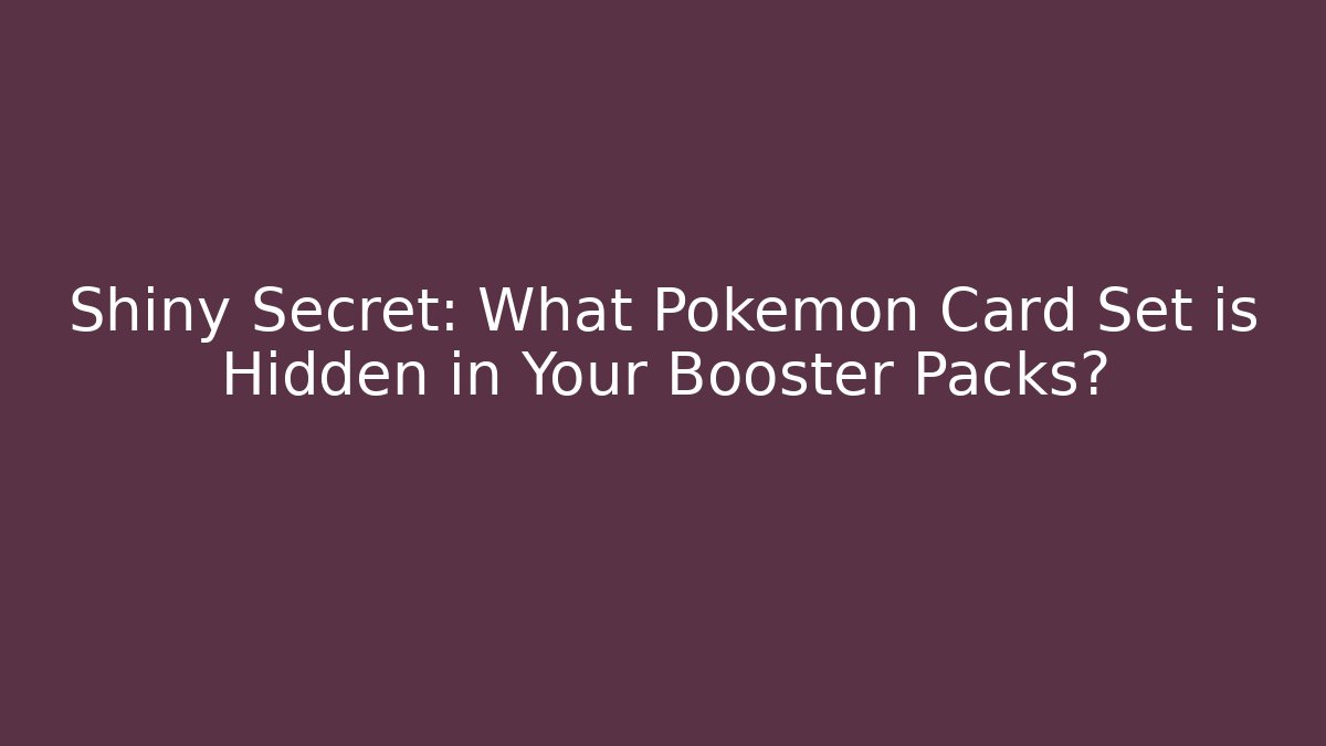 Shiny Secret: What Pokémon Card Set is Hidden in Your Booster Packs?
