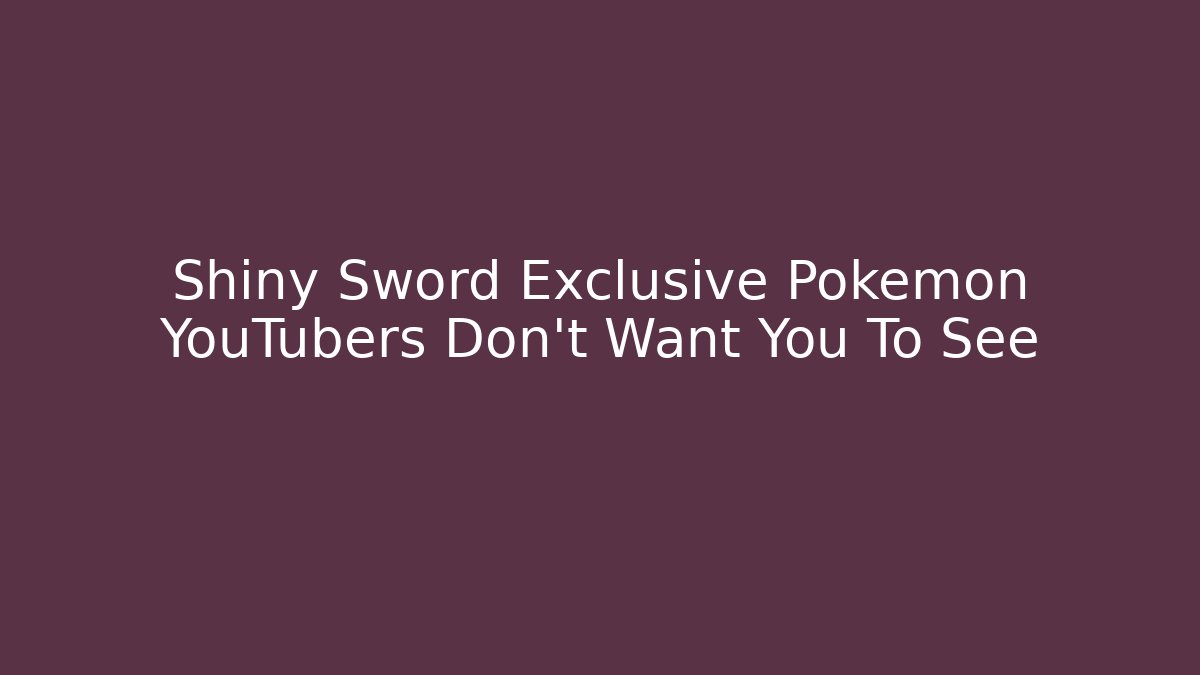 Shiny Sword Exclusive Pokémon YouTubers Don't Want You To See