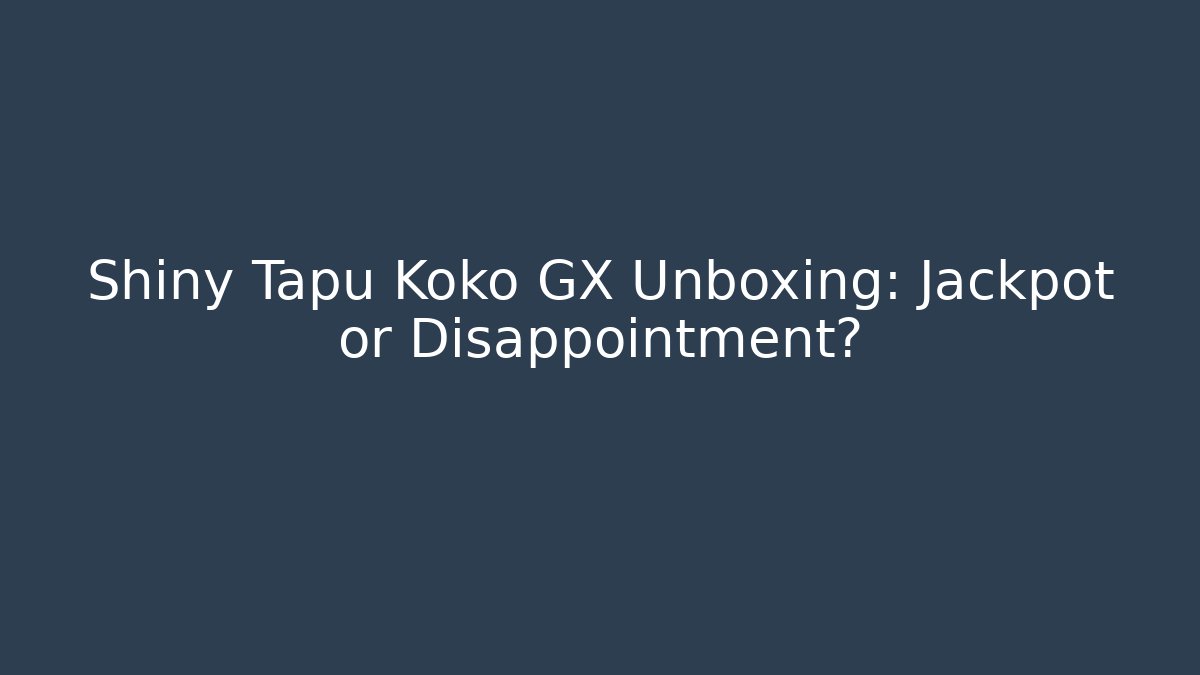 Shiny Tapu Koko GX Unboxing: Jackpot or Disappointment?