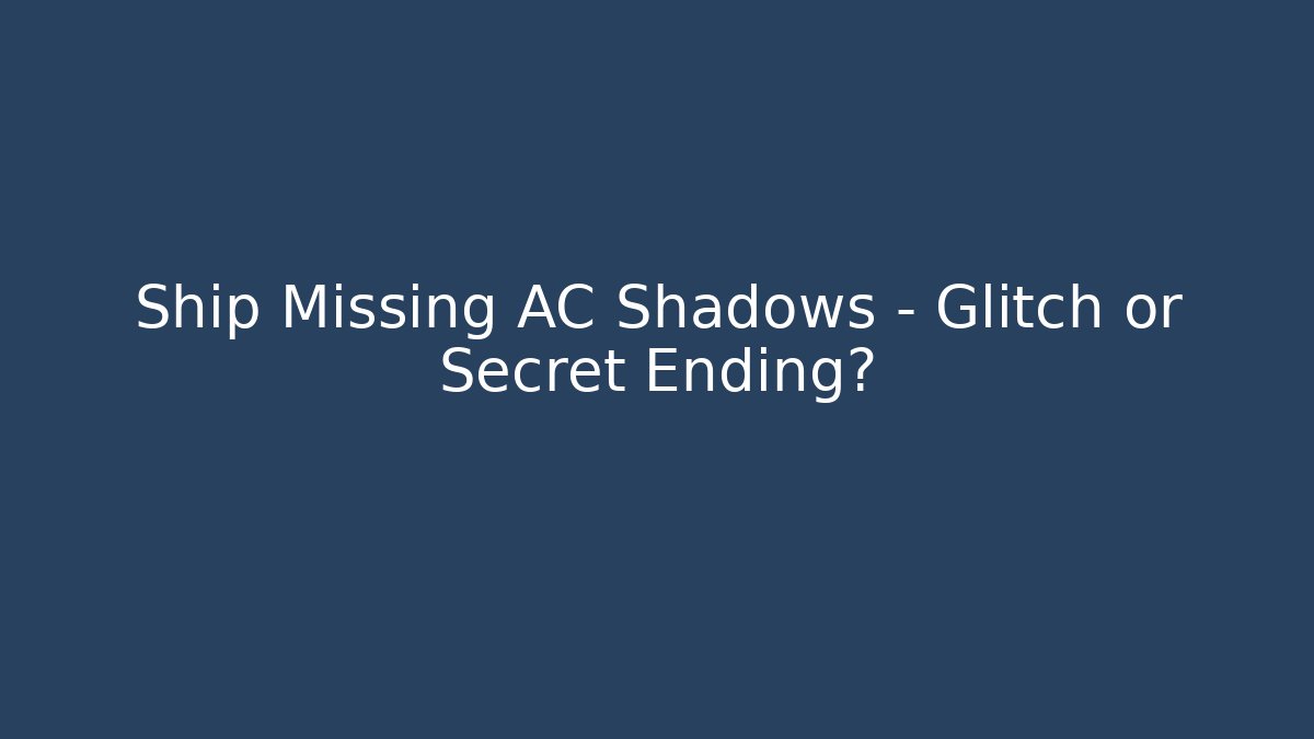 Ship Missing AC Shadows – Glitch or Secret Ending? - Vintage E-Juice