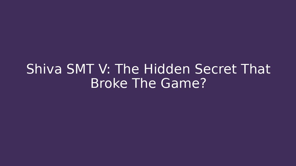 Shiva SMT V: The Hidden Secret That Broke The Game?