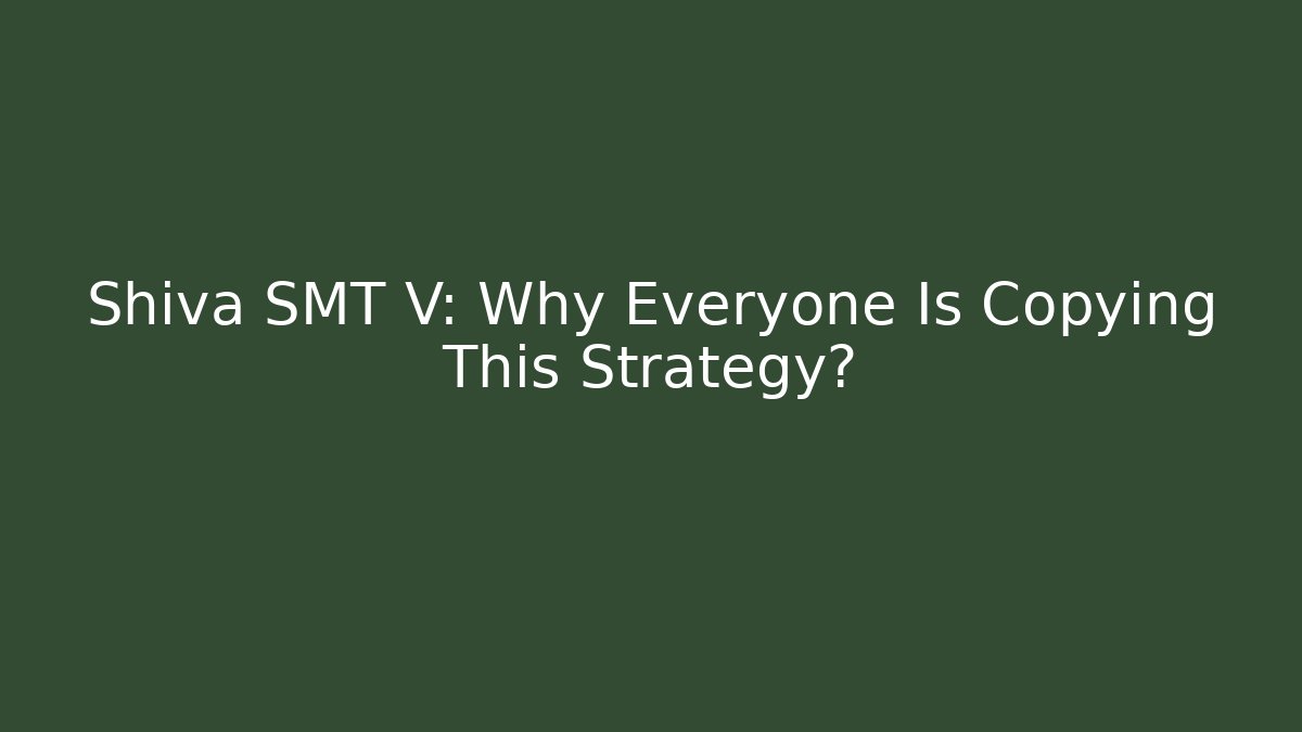 Shiva SMT V: Why Everyone Is Copying This Strategy?