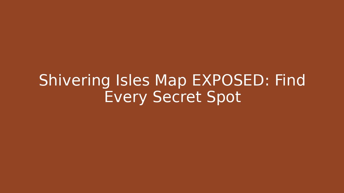 Shivering Isles Map EXPOSED: Find Every Secret Spot