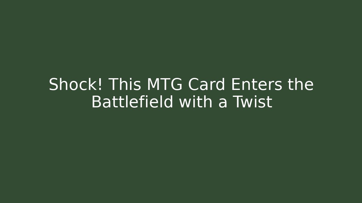 Shock! This MTG Card Enters the Battlefield with a Twist